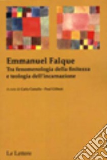 Emmanuel Falque. Tra fenomenologia della finitezza e teologia dell'incarnazione libro di Canullo C. (cur.); Gilbert P. (cur.)