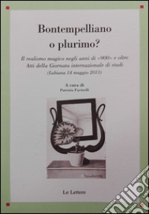 Bontempelliano o plurimo? Il realismo magico negli anni di «900» e oltre Atti della Giornata internazionale di studi (Lubiana 14 maggio 2013) libro di Farinelli P. (cur.)