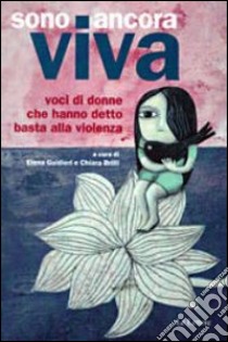 Sono ancora viva. Voci di donne che hanno detto basta alla violenza libro di Guideri E. (cur.); Brilli C. (cur.)