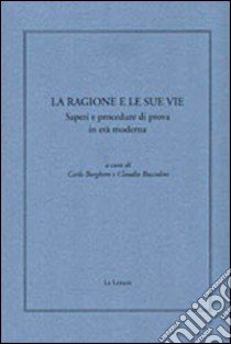 La ragione e le sue vie. Saperi e procedure di prova in età moderna libro di Borghero C. (cur.); Buccolini C. (cur.)