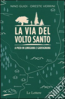 La via del volto santo. A piedi in Lunigiana e Garfagnana libro di Guidi Nino; Verrini Oreste