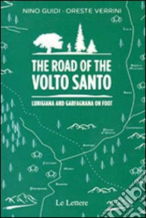 The road of the Volto Santo. Lunigiana and Garfagnana on foot libro di Guidi Nino; Verrini Oreste