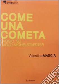 Come una cometa. Saggio su Carlo Michelstaedter libro di Mascia Valentina