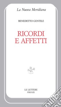 Ricordi e affetti libro di Gentile Benedetto