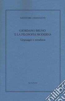 Giordano Bruno e la filosofia moderna. Linguaggio e metafisica libro di Carannante Salvatore