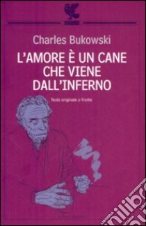 L'amore è un cane che viene dall'inferno. Testo inglese a fronte libro di Bukowski Charles