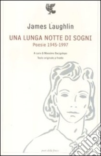 Una lunga notte di sogni. Poesie 1945-1997. Testo inglese a fronte libro di Laughlin James; Bacigalupo M. (cur.)