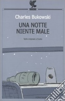 Una notte niente male. Testo inglese a fronte libro di Bukowski Charles