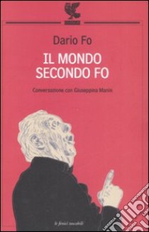 Il mondo secondo Fo. Conversazione con Giuseppina Manin libro di Fo Dario; Manin Giuseppina