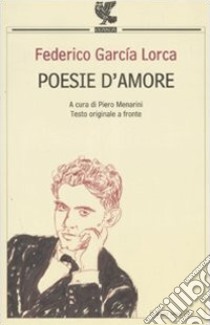 Poesie d'amore. Testo spagnolo a fronte libro di García Lorca Federico; Menarini P. (cur.)