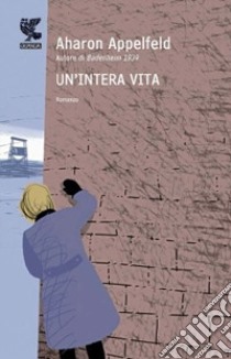 Un'intera vita libro di Appelfeld Aharon