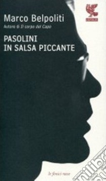 Pasolini in salsa piccante libro di Belpoliti Marco