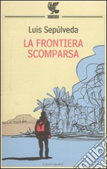 La Frontiera scomparsa libro di Sepúlveda Luis