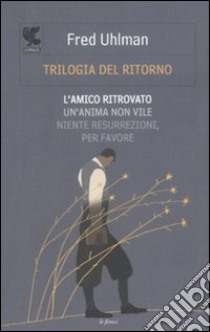 Trilogia del ritorno: L'amico ritrovato-Un'anima non vile-Niente resurrezioni, per favore libro di Uhlman Fred