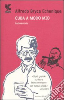 Cuba a modo mio. Antimemorie libro di Bryce Echenique Alfredo