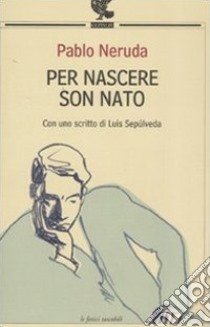 Per nascere son nato libro di Neruda Pablo; D'Amico S. (cur.)