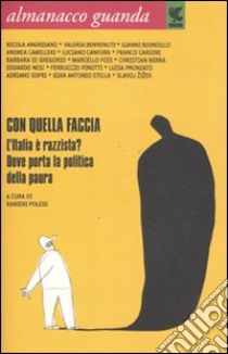 Almanacco Guanda (2011). Con quella faccia. L'Italia è razzista? Dove porta la politica della paura libro di Polese R. (cur.)