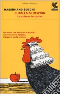 Il pollo di Newton. La scienza in cucina libro di Bucchi Massimiano