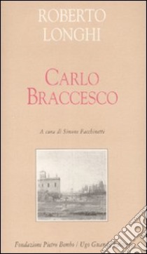 Carlo Braccesco. Ediz. illustrata libro di Longhi Roberto; Facchinetti S. (cur.)