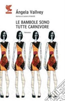 Le bambole sono tutte carnivore libro di Vallvey Angela