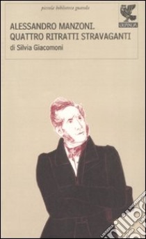 Alessandro Manzoni: quattro ritratti stravaganti libro di Giacomoni Silvia