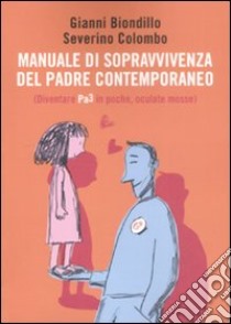 Manuale di sopravvivenza del padre contemporaneo. (Diventare Pa3 in poche, oculate mosse) libro di Biondillo Gianni - Colombo Severino