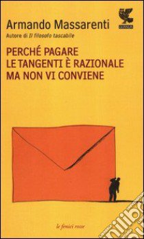 Perché pagare le tangenti è razionale ma non vi conviene libro di Massarenti Armando