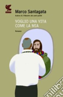 Voglio una vita come la mia libro di Santagata Marco