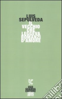 Il vecchio che leggeva romanzi d'amore libro di Sepúlveda Luis