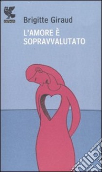 L'amore è sopravvalutato libro di Giraud Brigitte