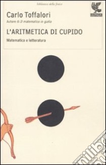 L'Aritmetica di Cupido. Matematica e letteratura libro di Toffalori Carlo