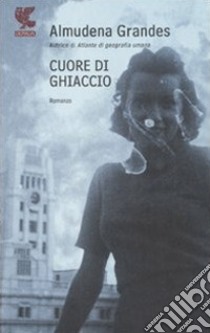 Cuore di ghiaccio libro di Grandes Almudena