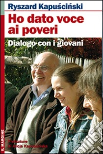 Ho dato voce ai poveri. Dialogo con i giovani libro di Kapuscinski Ryszard