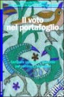 Il voto nel portafoglio. Cambiare consumo e risparmio per cambiare l'economia libro di Becchetti Leonardo; Di Sisto Monica; Zoratti Alberto