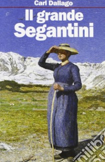 Il grande Segantini. Scritti scelti libro di Dallago Carl; Rosà P. (cur.); Nicoletti G. (cur.); Zucal S. (cur.)