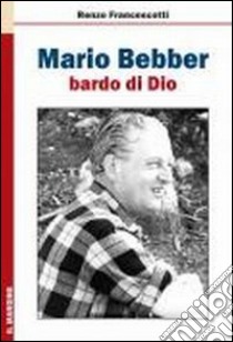 Mario Bebber, bardo di Dio libro di Francescotti Renzo