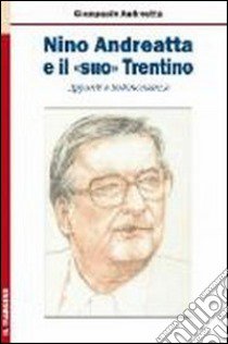 Nino Andreatta e il «suo» Trentino. Appunti e testimonianze libro di Andreatta Giampaolo