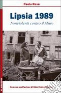 Lipsia 1989. Nonviolenti contro il muro libro di Rosa Paola