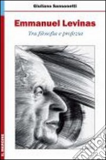 Emmanuel Levinas. Tra filosofia e profezia libro di Sansonetti Giuliano