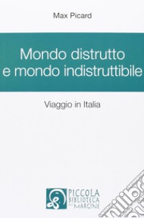 Mondo distrutto e mondo indistruttibile. Viaggio in Italia libro di Picard Max; Picard G. (cur.); Stenico M. (cur.)