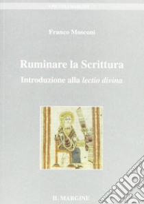 Ruminare la Scrittura. Introduzione alla lectio divina libro di Mosconi Franco