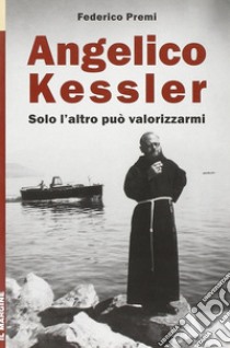 Angelico Kessler. Solo l'altro può valorizzarmi libro di Premi Federico