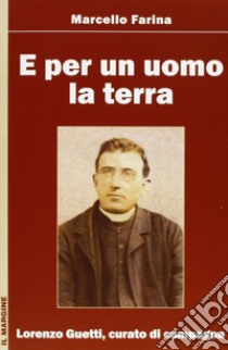 E per un uomo la terra. Lorenzo Guetti, curato di campagna libro di Farina Marcello