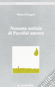 Nessuna notizia di Parsifal ancora libro di Furgeri Marco