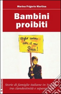 Bambini proibiti. Storie di famiglie italiane in Svizzera tra clandestinità e separazione libro di Frigerio Martina Marina