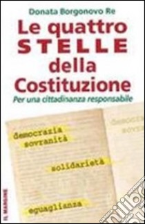 Le quattro stelle della costituzione. Per una cittadinanza responsabile libro di Borgonovo Re Donata