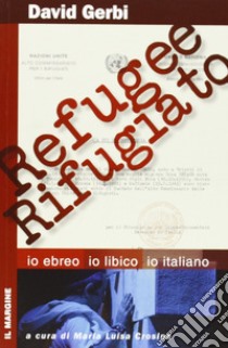 Refugee-rifugiato. Io ebreo, io libico, io italiano libro di Gerbi David; Crosina M. L. (cur.)