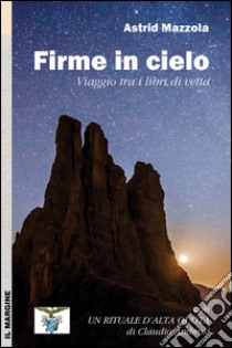 Firme in cielo. Viaggio tra i libri di vetta libro di Mazzola Astrid