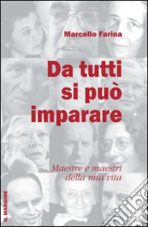 Da tutti si può imparare. Maestre e maestri della mia vita libro di Farina Marcello