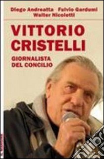 Vittorio Cristelli. Giornalista del Concilio libro di Andreatta Diego; Gardumi Fulvio; Nicoletti Walter